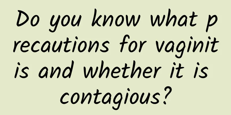 Do you know what precautions for vaginitis and whether it is contagious?