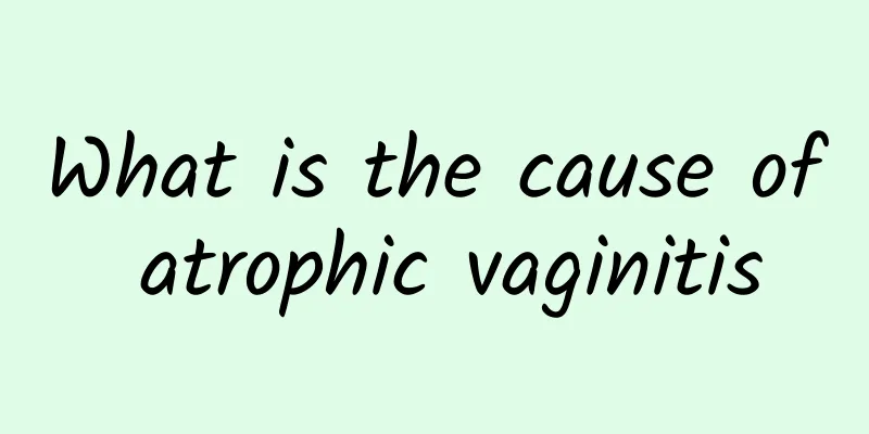 What is the cause of atrophic vaginitis