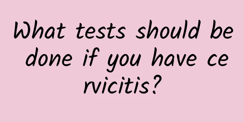 What tests should be done if you have cervicitis?