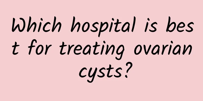 Which hospital is best for treating ovarian cysts?