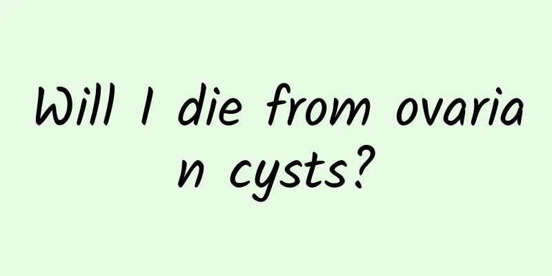 Will I die from ovarian cysts?