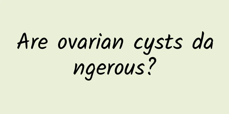 Are ovarian cysts dangerous?