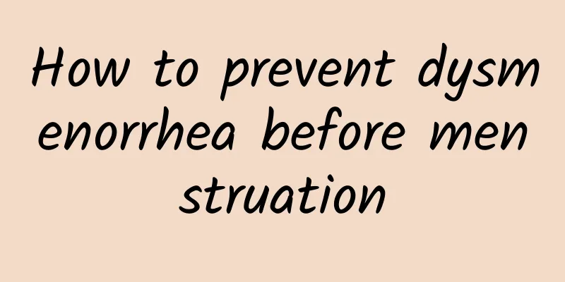 How to prevent dysmenorrhea before menstruation