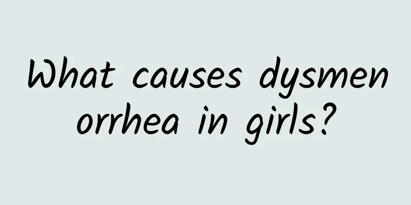 What causes dysmenorrhea in girls?
