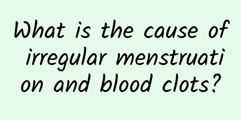 What is the cause of irregular menstruation and blood clots?