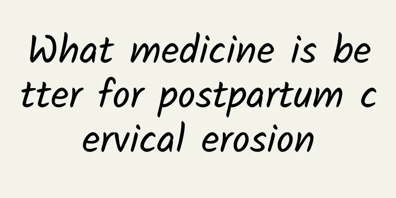 What medicine is better for postpartum cervical erosion