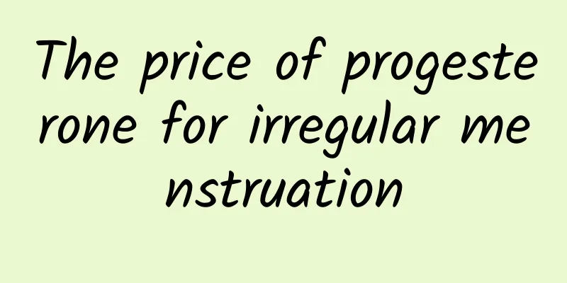 The price of progesterone for irregular menstruation