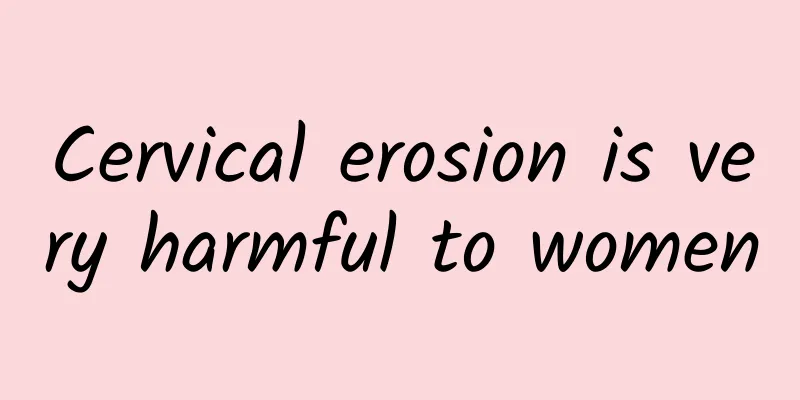Cervical erosion is very harmful to women
