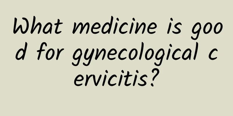 What medicine is good for gynecological cervicitis?