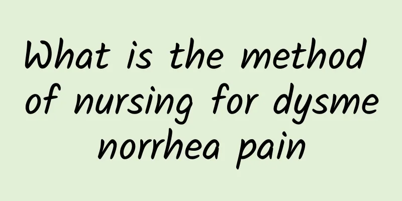 What is the method of nursing for dysmenorrhea pain