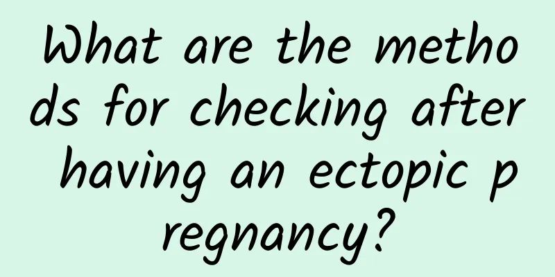 What are the methods for checking after having an ectopic pregnancy?