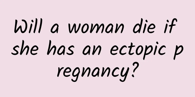 Will a woman die if she has an ectopic pregnancy?