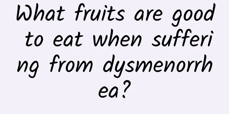 What fruits are good to eat when suffering from dysmenorrhea?