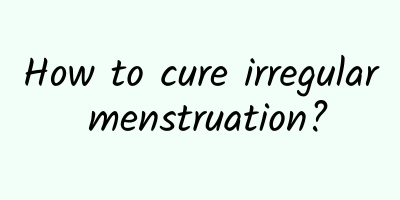 How to cure irregular menstruation?