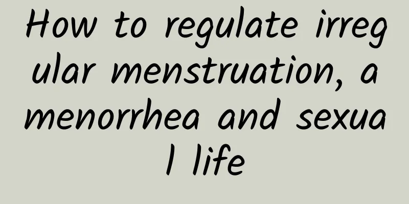How to regulate irregular menstruation, amenorrhea and sexual life