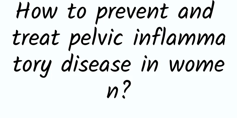 How to prevent and treat pelvic inflammatory disease in women?