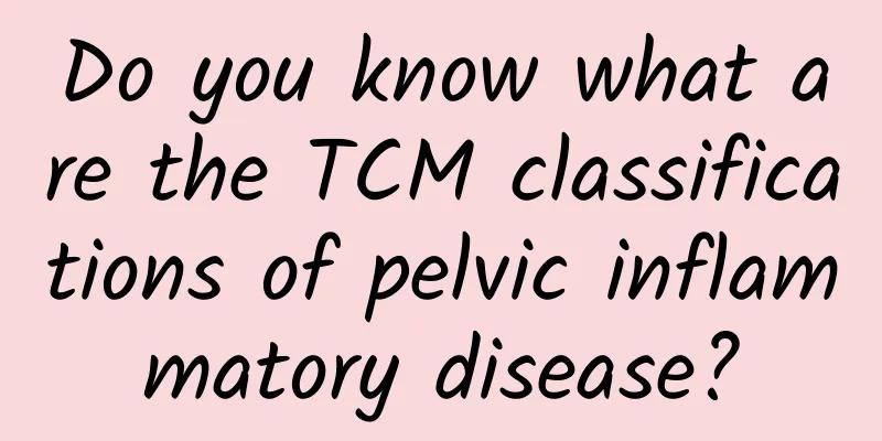 Do you know what are the TCM classifications of pelvic inflammatory disease?
