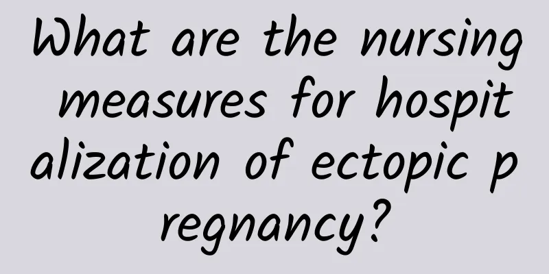 What are the nursing measures for hospitalization of ectopic pregnancy?