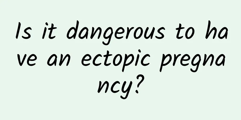 Is it dangerous to have an ectopic pregnancy?