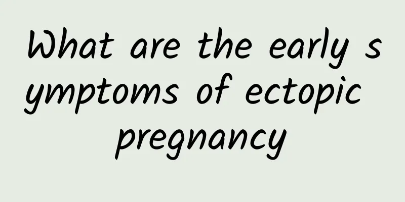 What are the early symptoms of ectopic pregnancy