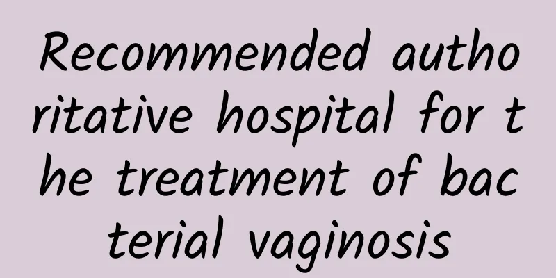 Recommended authoritative hospital for the treatment of bacterial vaginosis