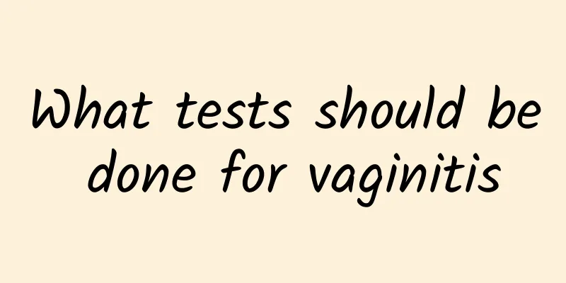What tests should be done for vaginitis