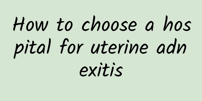 How to choose a hospital for uterine adnexitis