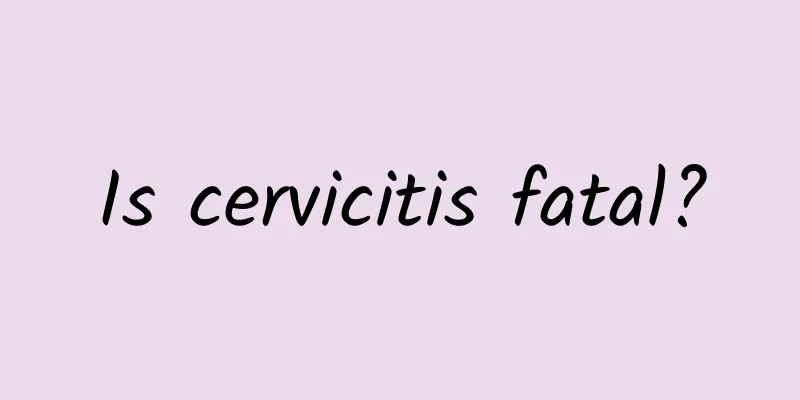 Is cervicitis fatal?
