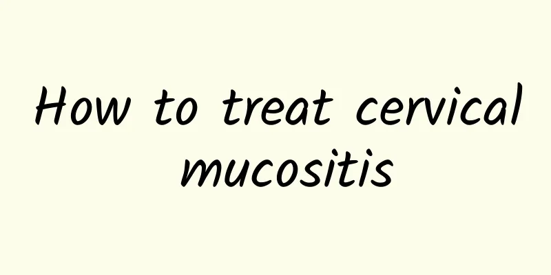 How to treat cervical mucositis