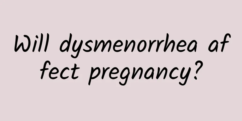 Will dysmenorrhea affect pregnancy?