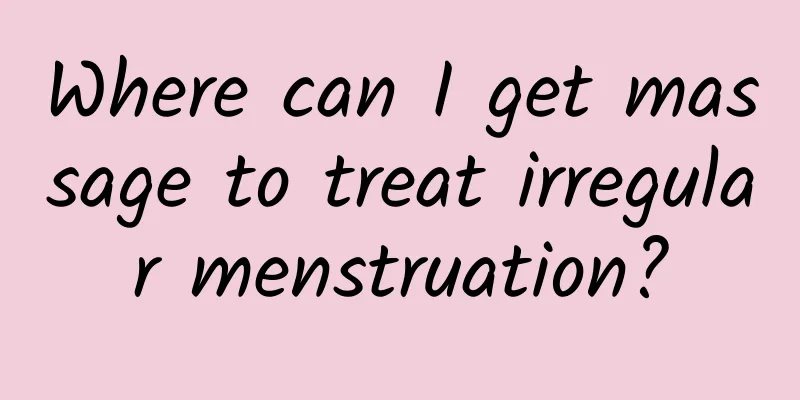 Where can I get massage to treat irregular menstruation?