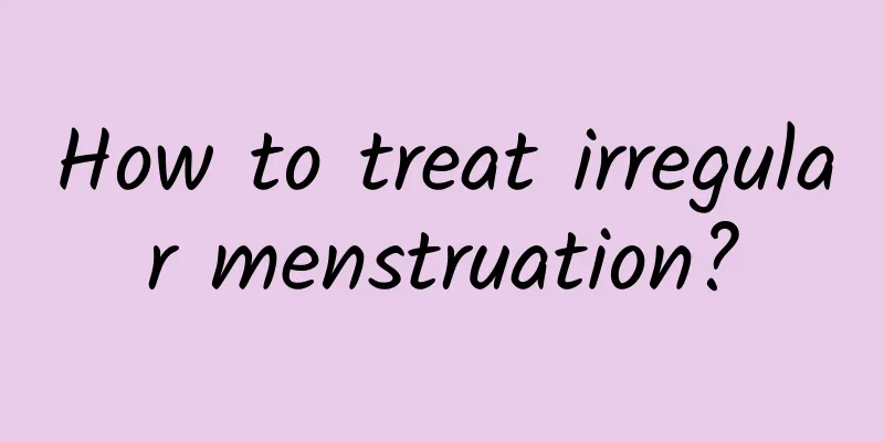 How to treat irregular menstruation?