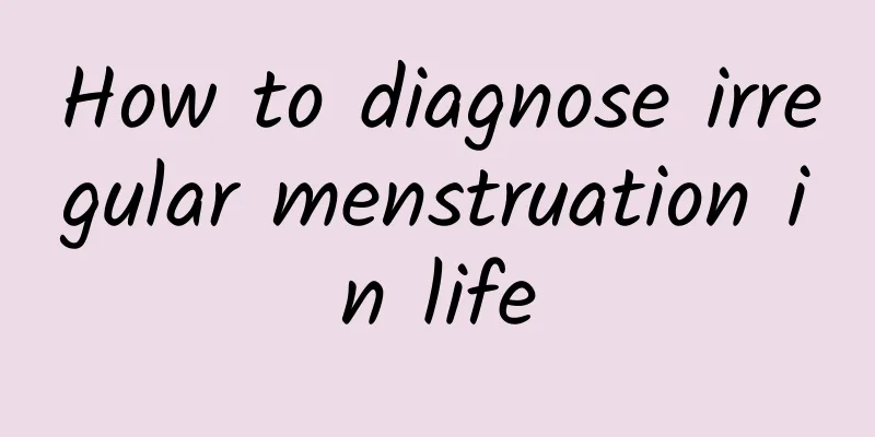 How to diagnose irregular menstruation in life