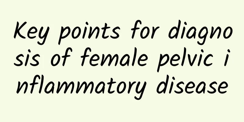 Key points for diagnosis of female pelvic inflammatory disease