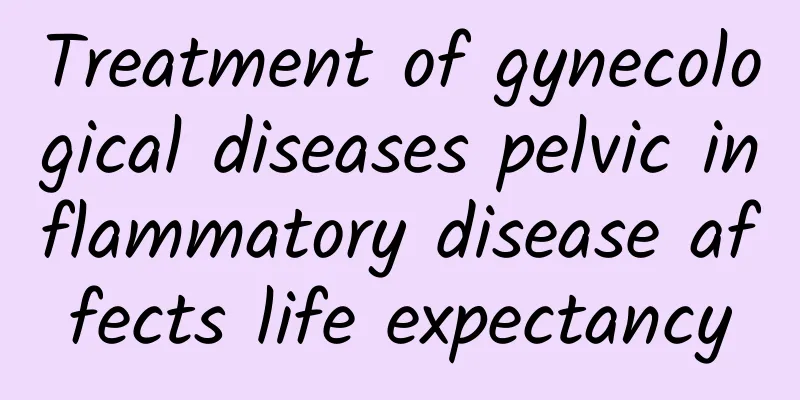 Treatment of gynecological diseases pelvic inflammatory disease affects life expectancy