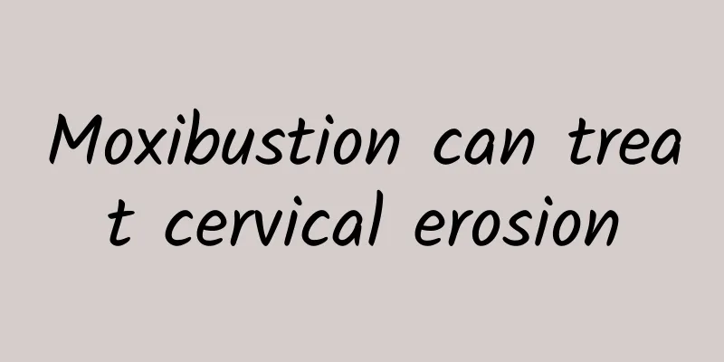 Moxibustion can treat cervical erosion