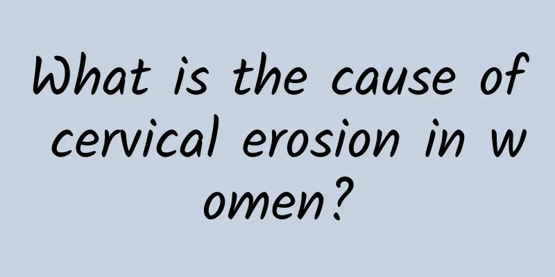 What is the cause of cervical erosion in women?