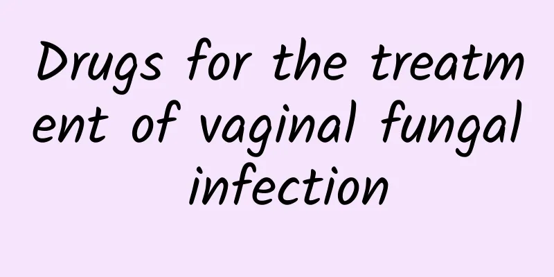 Drugs for the treatment of vaginal fungal infection