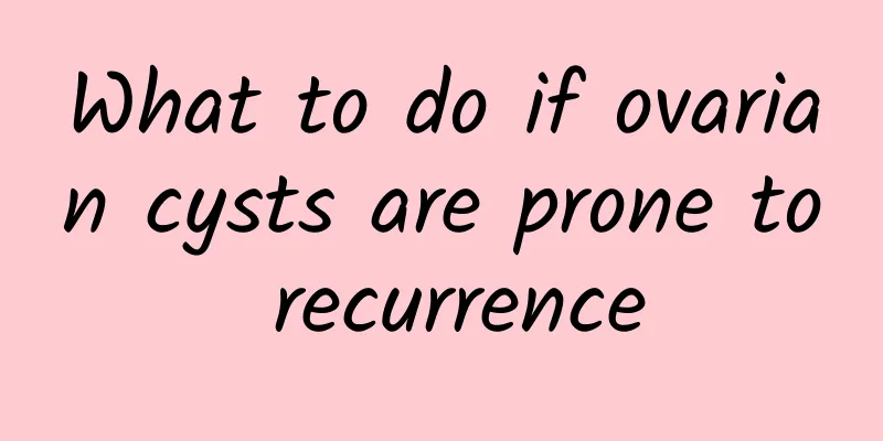 What to do if ovarian cysts are prone to recurrence