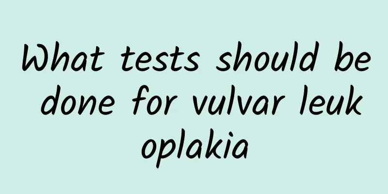 What tests should be done for vulvar leukoplakia