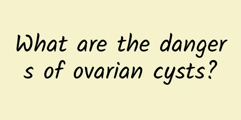 What are the dangers of ovarian cysts?