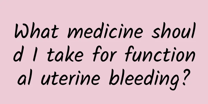 What medicine should I take for functional uterine bleeding?