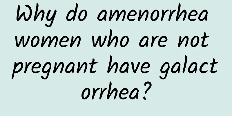 Why do amenorrhea women who are not pregnant have galactorrhea?