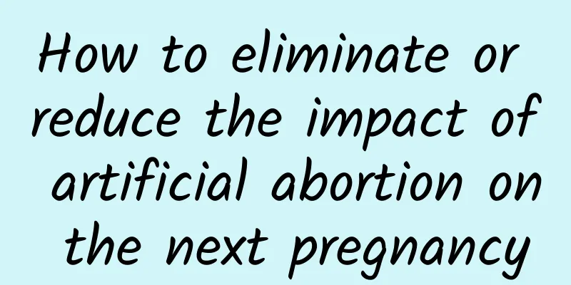 How to eliminate or reduce the impact of artificial abortion on the next pregnancy