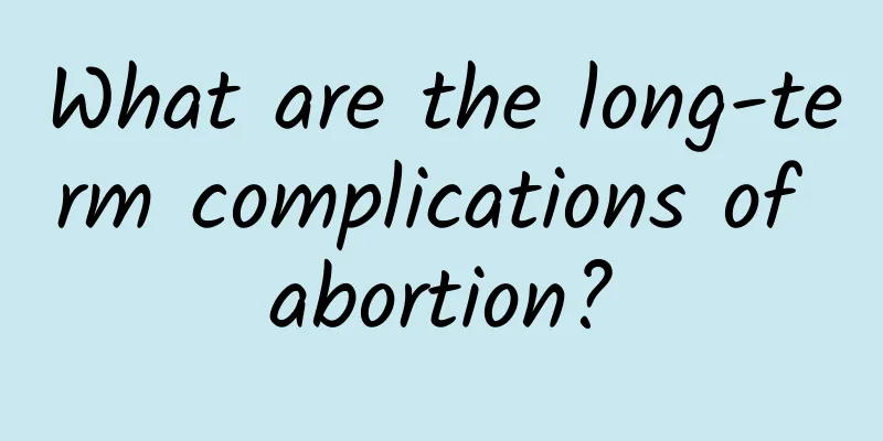 What are the long-term complications of abortion?