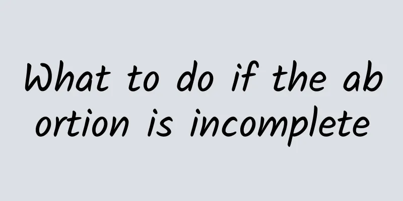 What to do if the abortion is incomplete