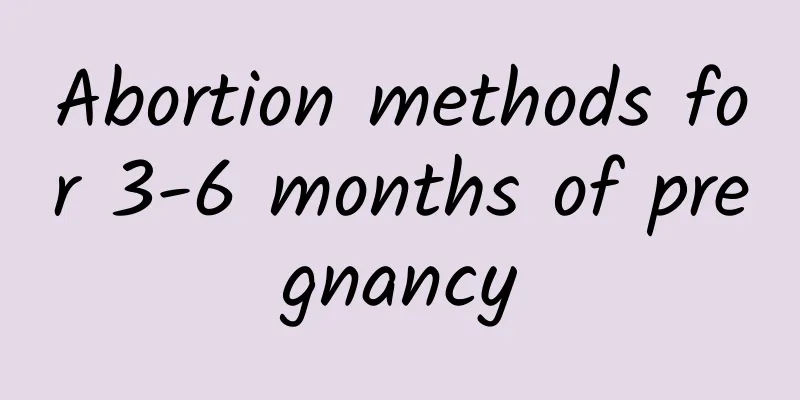 Abortion methods for 3-6 months of pregnancy