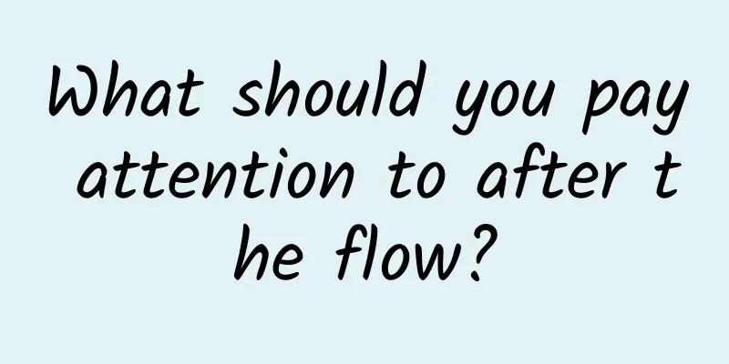 What should you pay attention to after the flow?