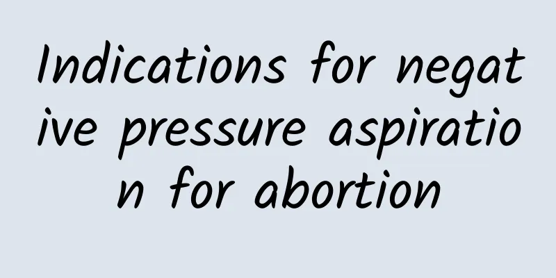 Indications for negative pressure aspiration for abortion