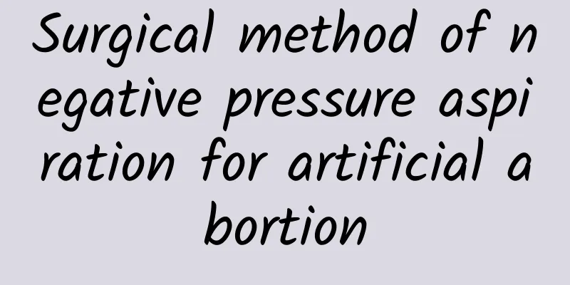 Surgical method of negative pressure aspiration for artificial abortion